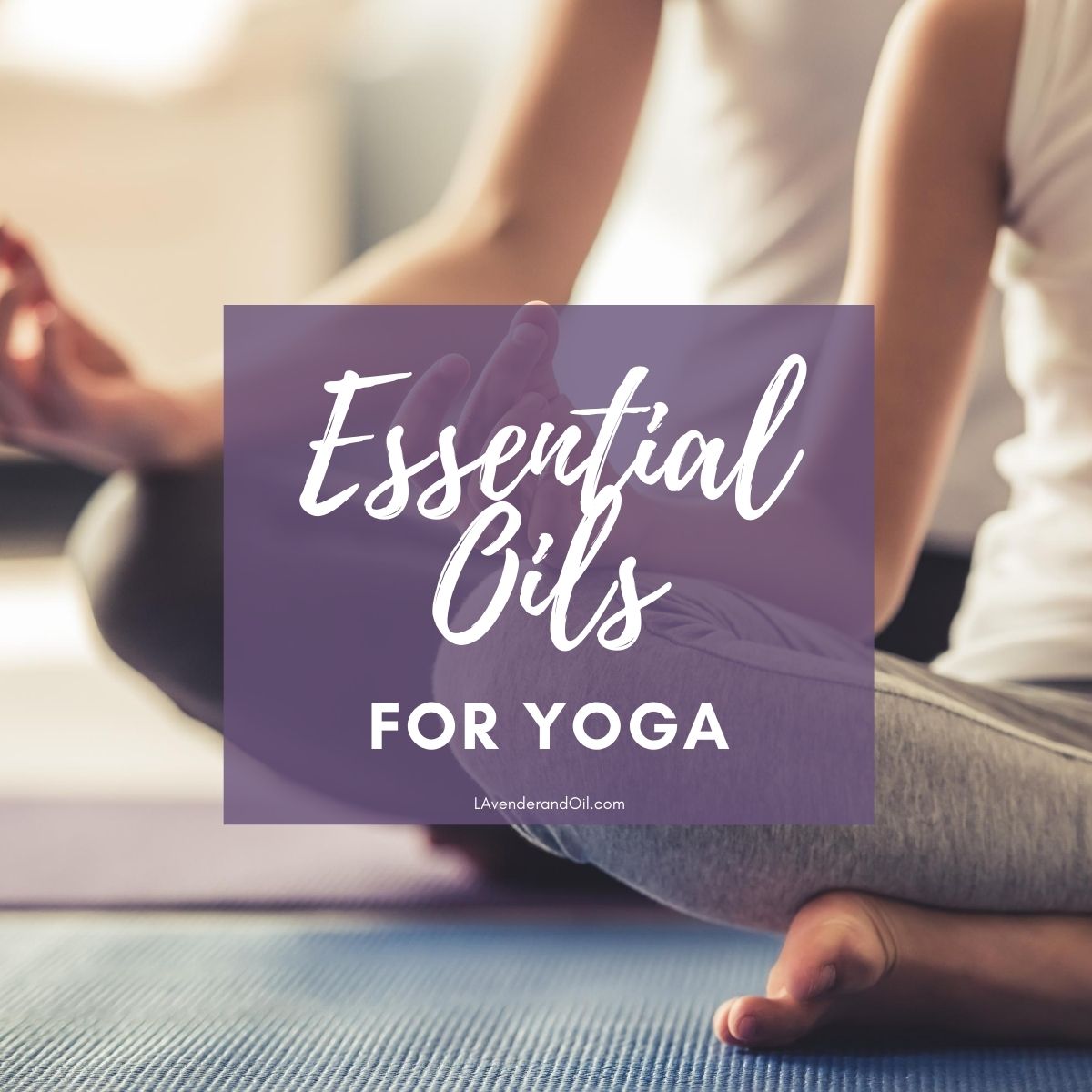Essential Oils For Your Yoga Practice