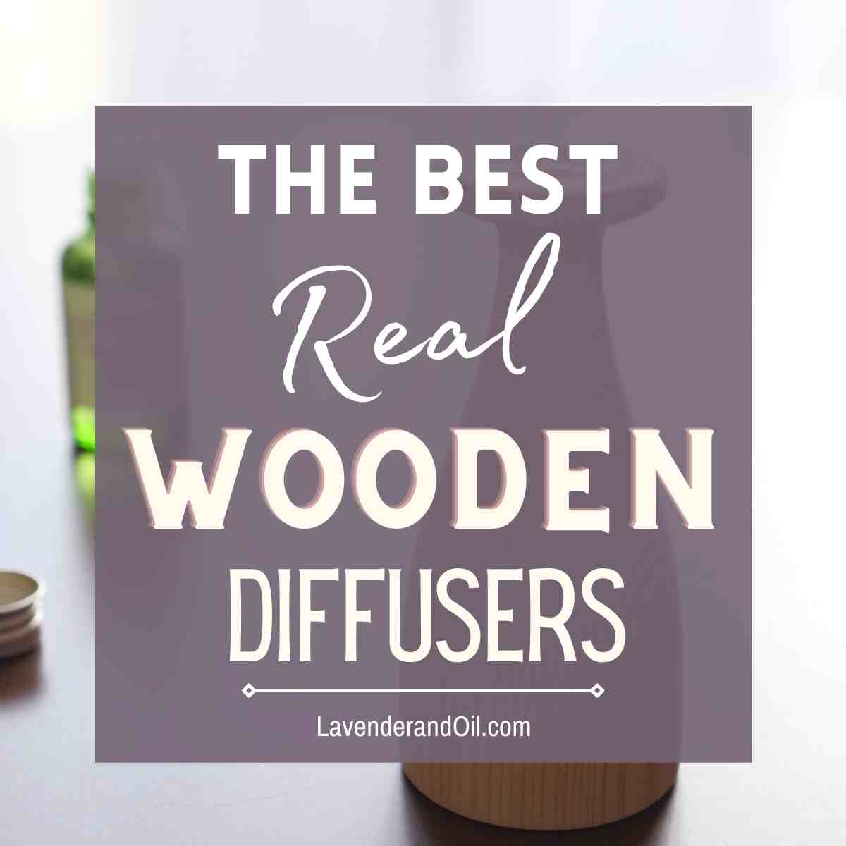 A wooden diffuser with essential oil on table and text overlay, "top wooden diffusers".